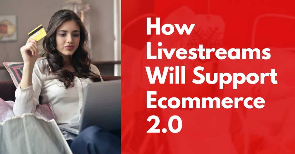 How Livestreams Will Support Ecommerce 2.0