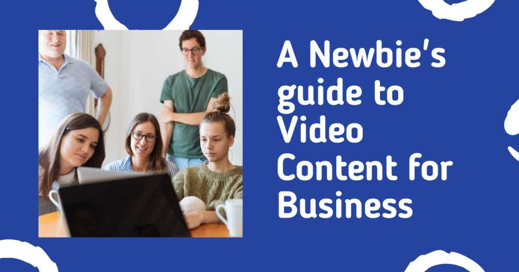 A Newbie's guide to Video Content for Business