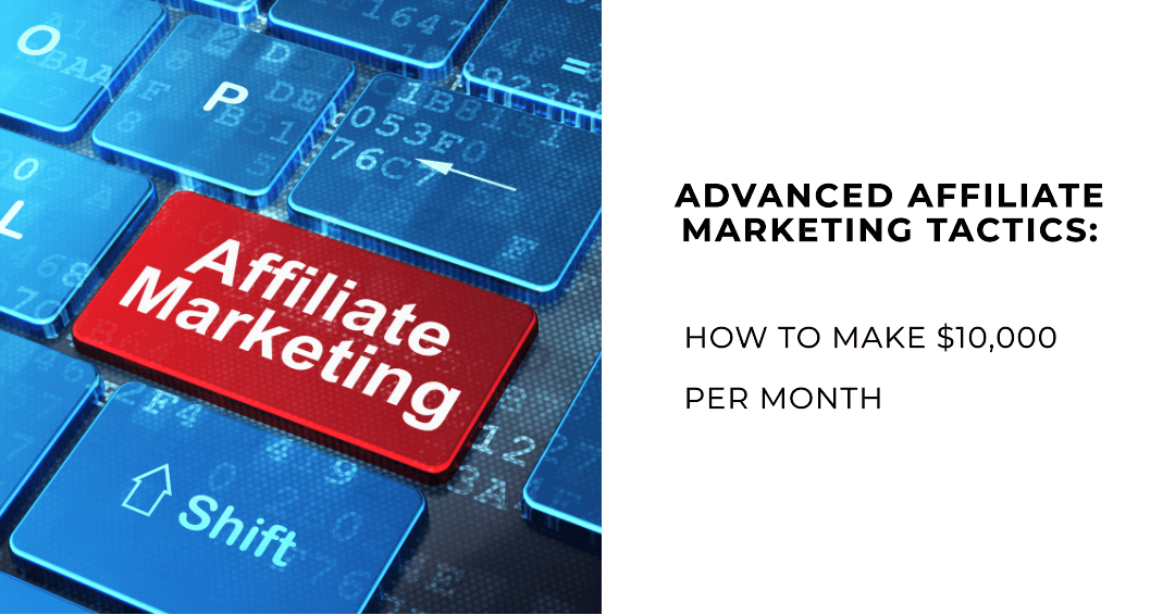 Advanced Affiliate Marketing Tips for Generating $10,000/Month